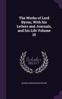 The Works of Lord Byron, With his Letters and Journals, and his Life Volume 10