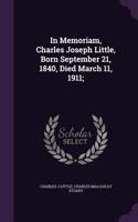 In Memoriam, Charles Joseph Little, Born September 21, 1840, Died March 11, 1911;