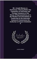Mr. Joseph Nimmo, jr., Statistician. Hearing Before the Committee on Interstate and Foreign Commerce of the House of Representatives as to the Wisdom and Advisability of Conferring on the Interstate Commerce Commission the Authority to Prepare Sche