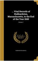 ... Vital Records of Hubbardston, Massachusetts, to the End of the Year 1849; Volume 1