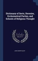 Dictionary of Sects, Heresies, Ecclesiastical Parties, and Schools of Religious Thought