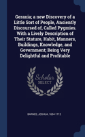 Gerania; a new Discovery of a Little Sort of People, Anciently Discoursed of, Called Pygmies. With a Lively Description of Their Stature, Habit, Manners, Buildings, Knowledge, and Government; Being Very Delightful and Profitable