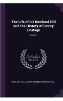 The Life of Sir Rowland Hill and the History of Penny Postage; Volume 1