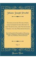 Technologische Encyklopï¿½die, Oder Alphabetisches Handbuch Der Technologie, Der Technischen Chemie Und Des Maschinenwesens, Vol. 7: Zum Gebrauche Fï¿½r Kameralisten, ï¿½konomen, Kï¿½nstler, Fabrikanten Und Gewerbetreibende Jeder Art; Glasblasen-Hu: Zum Gebrauche Fï¿½r Kameralisten, ï¿½konomen, Kï¿½nstler, Fabrikanten Und Gewerbetreibende Jeder Art; Glasblasen-Hutmacherkuns