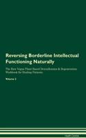 Reversing Borderline Intellectual Functioning Naturally The Raw Vegan Plant-Based Detoxification & Regeneration Workbook for Healing Patients. Volume 2
