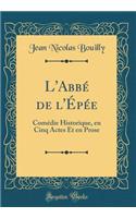 L'Abbé de l'Épée: Comédie Historique, En Cinq Actes Et En Prose (Classic Reprint)