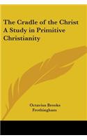 Cradle of the Christ A Study in Primitive Christianity