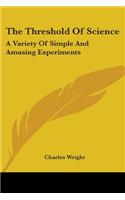 Threshold Of Science: A Variety Of Simple And Amusing Experiments