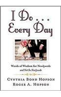 I Do... Every Day: Words of Wisdom for Newlyweds and Not So Newlyweds