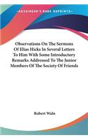 Observations On The Sermons Of Elias Hicks In Several Letters To Him With Some Introductory Remarks Addressed To The Junior Members Of The Society Of Friends