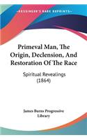 Primeval Man, The Origin, Declension, And Restoration Of The Race