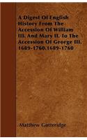 A Digest Of English History From The Accession Of William III. And Mary II. To The Accession Of George III. 1689-1760.1689-1760