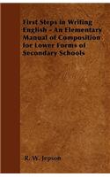 First Steps in Writing English - An Elementary Manual of Composition for Lower Forms of Secondary Schools