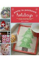 Pretty in Patchwork: Holidays: 30+ Seasonal Patchwork Projects to Piece, Stitch, and Love: 30+ Seasonal Patchwork Projects to Piece, Stitch, and Love