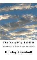 The Knightly Soldier: A Biography of Major Henry Ward Camp(English)