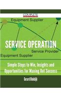 Service Operation - Simple Steps to Win, Insights and Opportunities for Maxing Out Success