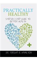 Practically Healthy: Step-By-Step Guide to Better Health