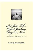 It's Just Life...Your Journey Begins Now...