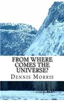 From Where Comes the Universe?