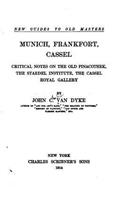 Munich, Frankfort, Cassel, critical notes on the Old Pinacothek, the Staedel Institute, the Cassel Royal Gallery