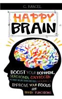 Happy Brain: Boost Your Dopamine, Serotonin, Oxytocin & Other Neurotransmitters Naturally, Improve Your Focus and Brain Functions (38+ Tips, Train, Power, Functi