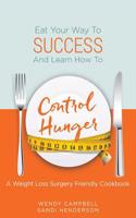 Eat Your Way To Success And Learn How To Control Hunger - A Weight Loss Surgery Friendly Cookbook