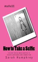 How to Take a Selfie: A 30 Day Social Media #Detox to Regain Confidence and Connection