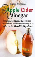 Apple Cider Vinegar Complete Guide & recipes for Numerous Health Conditions, using ACV Miracle Health System