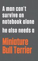 A man can't survive on notebook alone he also needs a Miniature Bull Terrier: For Miniature Bull Terrier Dog Fans