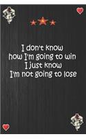 I don't know how I'm going to win I just know I'm not going to lose: Lined Notebook, Journal Motivation gift for Men friends and family Notebook, Matte Cover