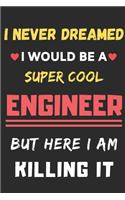 I Never Dreamed I Would Be A Super Cool Engineer But Here I Am Killing It