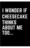 I Wonder if Cheescake Thinks about Me Too...