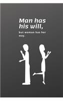 Man has his will, but woman has her way.