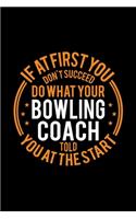 If At First You Don't Succeed Do What Your Bowling Coach Told You At The Start: Lined Journal, 120 Pages, 6x9 Sizes, Funny Bowling Player and Coach Notebook Gift for Team Coaches