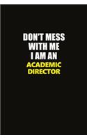 Don't Mess With Me I Am An Academic Director