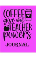 Coffee Give me Teacher Powers Journal
