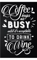 Coffee Keeps Me Busy Until It's Acceptable To Drink Wine