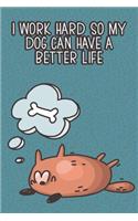 I Work Hard So My Dog Can Have A Better Life