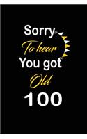 Sorry To hear You got Old 100: funny and cute blank lined journal Notebook, Diary, planner Happy 100th one-hundredth Birthday Gift for one hundred year old daughter, son, boyfrien