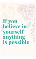 If you believe in yourself anything is possible: Blank Lined Flower Design Composition Notebook, Planner & Journals - Happiness Motivational and Inspirational mini Gift