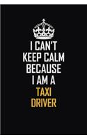 I Can't Keep Calm Because I Am A Taxi Driver