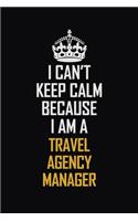 I Can't Keep Calm Because I Am A Travel Agency Manager