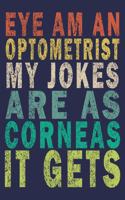 Eye Am An Optometrist My Jokes Are as Corneas It Gets