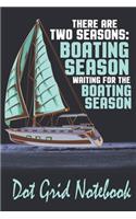 There Are Two Seasons: Boating Season And Waiting For The Boating Season - Dot Grid Notebook: Blank Journal With Dotted Grid Paper For Boatmen And Yacht Lovers