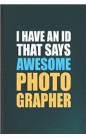 I Have and ID That Says Awesome Photographer: Blank Funny Camera Photographer Lined Notebook/ Journal For Photography Photo Shoot, Inspirational Saying Unique Special Birthday Gift Idea Cute Rul