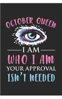 October Queen - I am Who I am Your Approval Isn't Needed: October Queen Birthday Girl Notebook 6x9 Inches 120 lined pages for notes Notebook 6x9 Inches - 120 lined pages for notes, drawings, formulas - Orga