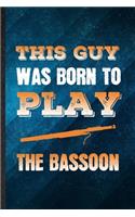 This Guy Was Born to Play the Bassoon: Funny Blank Lined Music Teacher Lover Notebook/ Journal, Graduation Appreciation Gratitude Thank You Souvenir Gag Gift, Superb Graphic 110 Pages