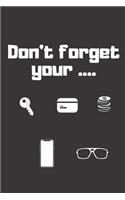 Don't forget your ...... (Keys, Cards, Coins, Phone, Glasses): Lined notebook