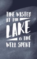 Time Wasted At The Lake Is Time Well Spent