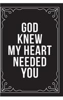 God Knew My Heart Needed You: This 6"X9" journal features funny relationship quotes, makes great gift idea for Valentines Day, or Anniversary, 6"X9" 100 pages.